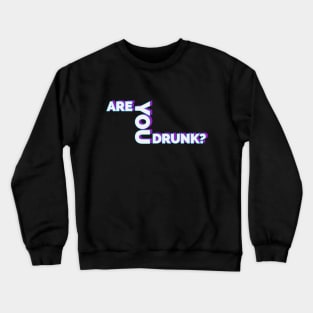 are you drunk ? Crewneck Sweatshirt